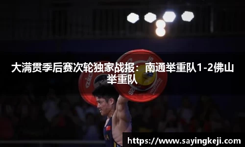 大满贯季后赛次轮独家战报：南通举重队1-2佛山举重队