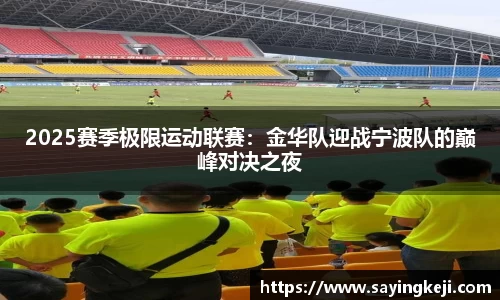2025赛季极限运动联赛：金华队迎战宁波队的巅峰对决之夜